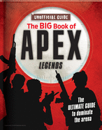 The Big Book of Apex Legends (Unoffical Guide): The Ultimate Guide to Dominate the Arena
