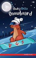 Dude's Gotta Snowboard (French Marmot Dude Series)