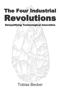 The Four Industrial Revolutions: Demystifying Technological Innovation