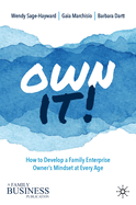 Own It!: How to Develop a Family Enterprise Owner├óΓé¼Γäós Mindset at Every Age (A Family Business Publication)