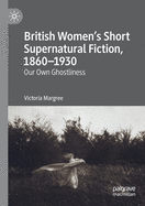 British Women├óΓé¼Γäós Short Supernatural Fiction, 1860├óΓé¼ΓÇ£1930: Our Own Ghostliness