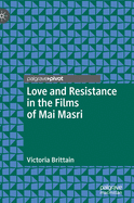 Love and Resistance in the Films of Mai Masri (Palgrave Studies in Arab Cinema)