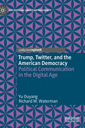 Trump, Twitter, and the American Democracy: Political Communication in the Digital Age (The Evolving American Presidency)