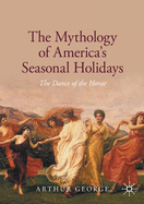 The Mythology of America's Seasonal Holidays: The Dance of the Horae
