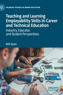 Teaching and Learning Employability Skills in Career and Technical Education: Industry, Educator, and Student Perspectives (Palgrave Studies in Urban Education)