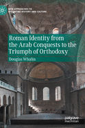 Roman Identity from the Arab Conquests to the Triumph of Orthodoxy (New Approaches to Byzantine History and Culture)