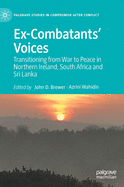 Ex-Combatants├óΓé¼Γäó Voices: Transitioning from War to Peace in Northern Ireland, South Africa and Sri Lanka (Palgrave Studies in Compromise after Conflict)