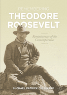Remembering Theodore Roosevelt: Reminiscences of his Contemporaries (The World of the Roosevelts)