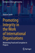 Promoting Integrity in the Work of International Organisations: Minimising Fraud and Corruption in Projects (Contributions to Finance and Accounting)