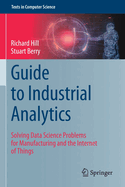 Guide to Industrial Analytics: Solving Data Science Problems for Manufacturing and the Internet of Things (Texts in Computer Science)