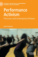 Performance Activism: Precursors and Contemporary Pioneers (Palgrave Studies In Play, Performance, Learning, and Development)