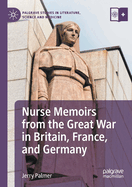 Nurse Memoirs from the Great War in Britain, France, and Germany (Palgrave Studies in Literature, Science and Medicine)