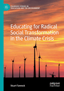 Educating for Radical Social Transformation in the Climate Crisis (Palgrave Studies in Education and the Environment)