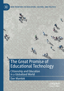 The Great Promise of Educational Technology: Citizenship and Education in a Globalized World (New Frontiers in Education, Culture, and Politics)