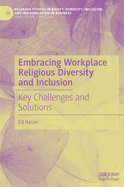 Embracing Workplace Religious Diversity and Inclusion: Key Challenges and Solutions (Palgrave Studies in Equity, Diversity, Inclusion, and Indigenization in Business)
