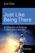 Just Like Being There: A Collection of Science Fiction Short Stories (Science and Fiction)