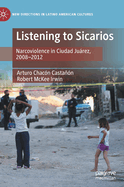 Listening to Sicarios: Narcoviolence in Ciudad Ju├â┬írez, 2008-2012 (New Directions in Latino American Cultures)