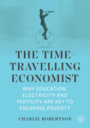 The Time-Travelling Economist: Why Education, Electricity and Fertility Are Key to Escaping Poverty