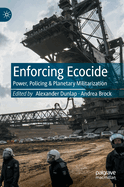 Enforcing Ecocide: Power, Policing & Planetary Militarization
