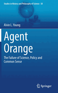 Agent Orange: The Failure of Science, Policy and Common Sense (Studies in History and Philosophy of Science, 58)