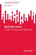 Basil Bernstein: Code Theory and Beyond (SpringerBriefs on Key Thinkers in Education)