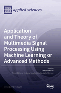 Application and Theory of Multimedia Signal Processing Using Machine Learning or Advanced Methods