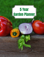 5 Year Garden Planner: Garden Budget, Garden Planings and Garden Logs for the Next 5 Years
