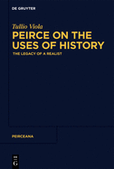 Peirce on the Uses of History: The Legacy of a Realist (Peirceana) (Peirceana, 4)