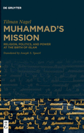 Muhammad's Mission: Religion, Politics, and Power at the Birth of Islam