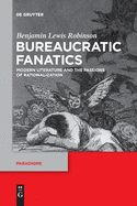 Bureaucratic Fanatics: Modern Literature and the Passions of Rationalization (Paradigms, 8)