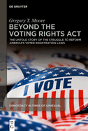 Beyond the Voting Rights Act: The Untold Story of the Struggle to Reform America's Voter Registration Laws (Democracy in Times of Upheaval)