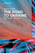 The Road to Ukraine: How the West Lost its Way (de Gruyter Disruptions) (Issn, 2)
