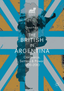 'The British in Argentina: Commerce, Settlers and Power, 1800-2000'