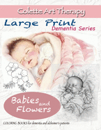 Babies and Flowers Coloring books for Dementia and Alzheimer's patients: Babies for dementia ART THERAPY for Dementia Patients