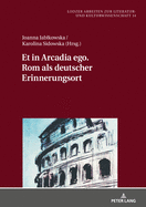 Et in Arcadia ego. Rom als deutscher Erinnerungsort (Lodzer Arbeiten zur Literatur- und Kulturwissenschaft) (German Edition)