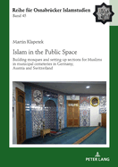 Islam in the Public Space: Building Mosques and Setting Up Sections for Muslims in Municipal Cemeteries in Germany, Austria and Switzerland (Roi - Reihe Fuer Osnabruecker Islamstudien)