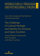 The Challenge of Cultural Heritage and Identity for Inclusive and Open Societies: Young People's Perspectives from European and Asian Countries ... P├â┬ñdagogik und postkoloniale Theorie, 10)