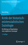 Kritik der historisch-existenzialistischen Soziologie: Ein Beitrag zur Begr├â┬╝ndung einer objektiven Soziologie (Ren├â┬⌐ K├â┬╢nig Schriften. Ausgabe letzter Hand, 3) (German Edition)