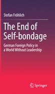 The End of Self-bondage: German Foreign Policy in a World Without Leadership
