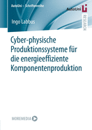 Cyber-physische Produktionssysteme f├â┬╝r die energieeffiziente Komponentenproduktion (AutoUni ├óΓé¼ΓÇ£ Schriftenreihe, 152) (German Edition)