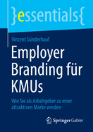 Employer Branding f├â┬╝r KMUs: Wie Sie als Arbeitgeber zu einer attraktiven Marke werden (essentials) (German Edition)