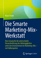 Die Smarte Marketing-Mix-Werkstatt: Eine Lösung für die unterschätzte Herausforderung der Abhängigkeiten unter den Instrumenten im Marketing-Mix – mit Fallbeispielen (German Edition)