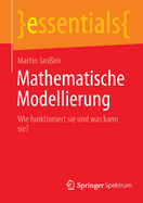 Mathematische Modellierung: Wie funktioniert sie und was kann sie? (essentials) (German Edition)
