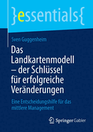 Das Landkartenmodell ├óΓé¼ΓÇ£ der Schl├â┬╝ssel f├â┬╝r erfolgreiche Ver├â┬ñnderungen: Eine Entscheidungshilfe f├â┬╝r das mittlere Management (essentials) (German Edition)