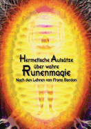 Hermetische Aufs???tze ???ber wahre Runenmagie: Nach den Lehren von Franz Bardon
