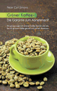 Gr├â┬╝ner Kaffee - Die Garantie zum Abnehmen?: Die grosse L├â┬╝ge vom gr├â┬╝nen Kaffee-Extrakt und wie Sie mit gr├â┬╝nem Kaffee gesund und schnell abnehmen. (German Edition)
