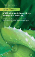 Aloe Vera - 6'000 Jahre Medizingeschichte k├â┬╢nnen sich nicht irren: Was ihnen die Pharma-Industrie nicht erz├â┬ñhlt - aber schon zu Kleopatras Zeiten jedes Kind wusste (German Edition)