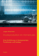 Musikproduktion im Homestudio: Eine Einf├â┬╝hrung in Komponenten, Funktionen und Aufbau (German Edition)