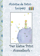 Der kleine Prinz - Ausmalbuch: Le petit prince; The Little Prince; Ausmalbuch, Malbuch, ausmalen, kolorieren, Original, Buntstifte, Filzer, Bleistift, ... Kindergarten, Weihnachten, (German Edition)