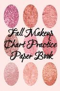 Fall Makeup Chart Practice Paper Book: Make Up Artist Face Charts Practice Paper For Painting Face On Paper With Real Make-Up Brushes & Applicators -